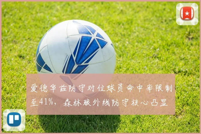 爱德华兹防守对位球员命中率限制至41%,森林狼外线防守核心凸显